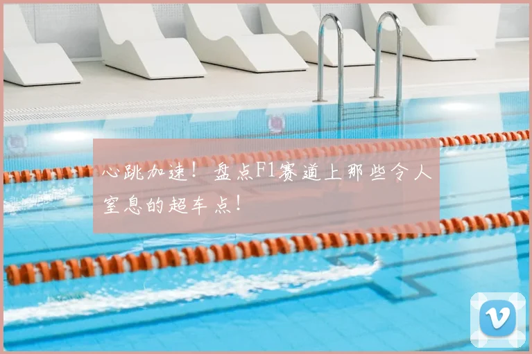 心跳加速！盘点F1赛道上那些令人窒息的超车点！