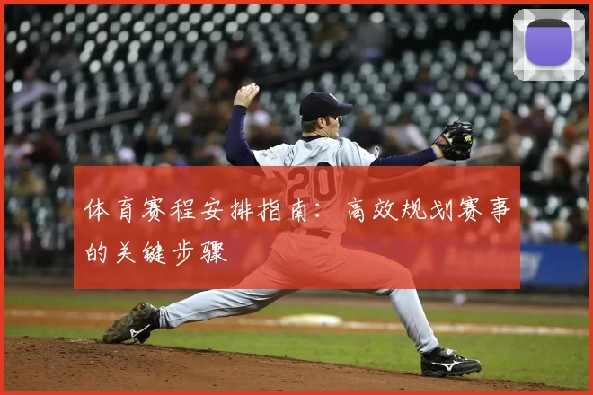 体育赛程安排指南：高效规划赛事的关键步骤