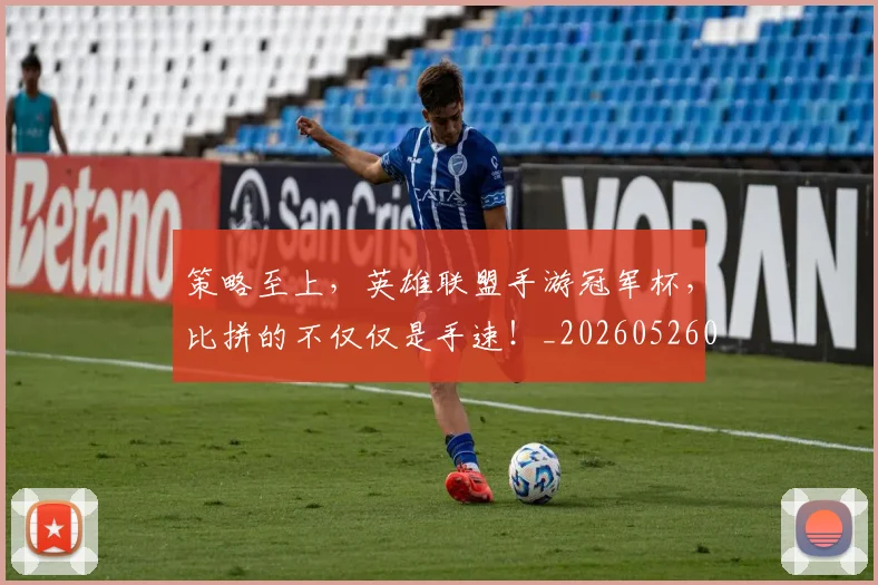 策略至上，英雄联盟手游冠军杯，比拼的不仅仅是手速！_20260526090356