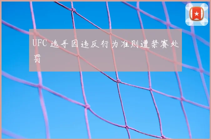 UFC 选手因违反行为准则遭禁赛处罚
